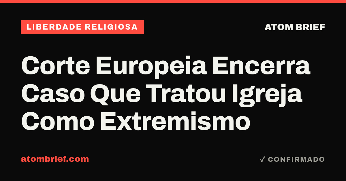 Corte Europeia Encerra Caso Que Tratou Igreja Como Extremismo