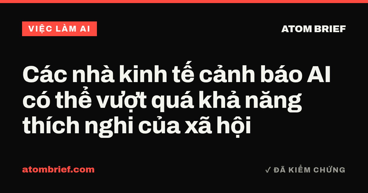 Các nhà kinh tế cảnh báo AI có thể vượt quá khả năng thích nghi của xã hội