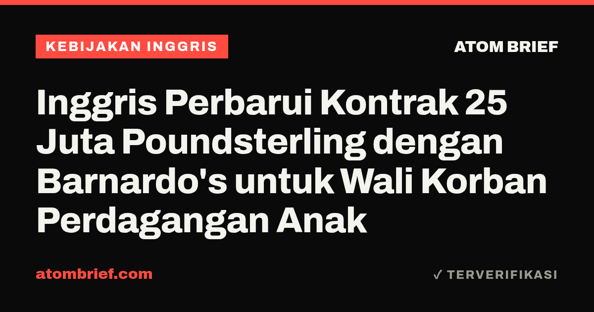 Inggris Perbarui Kontrak 25 Juta Poundsterling dengan Barnardo's untuk Wali Korban Perdagangan Anak
