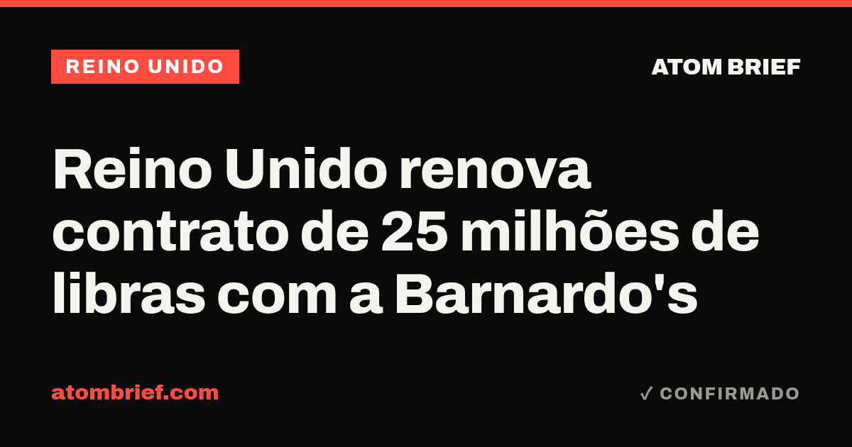 Reino Unido renova contrato de 25 milhões de libras com a Barnardo's
