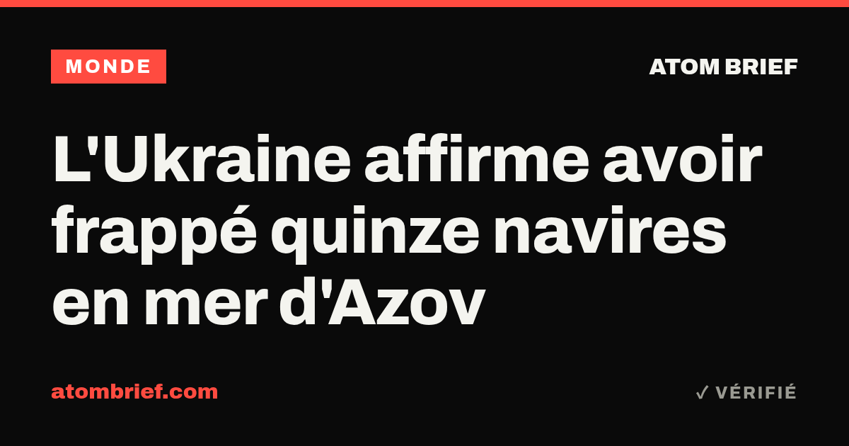 L'Ukraine affirme avoir frappé quinze navires en mer d'Azov