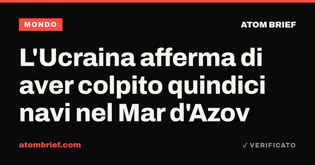 L'Ucraina afferma di aver colpito quindici navi nel Mar d'Azov