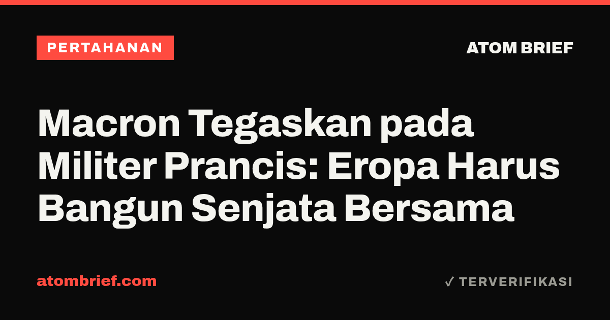 Macron Tegaskan pada Militer Prancis: Eropa Harus Bangun Senjata Bersama