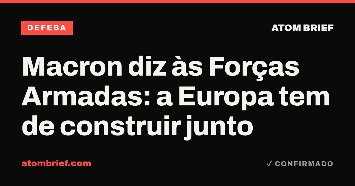 Macron diz às Forças Armadas: a Europa tem de construir junto