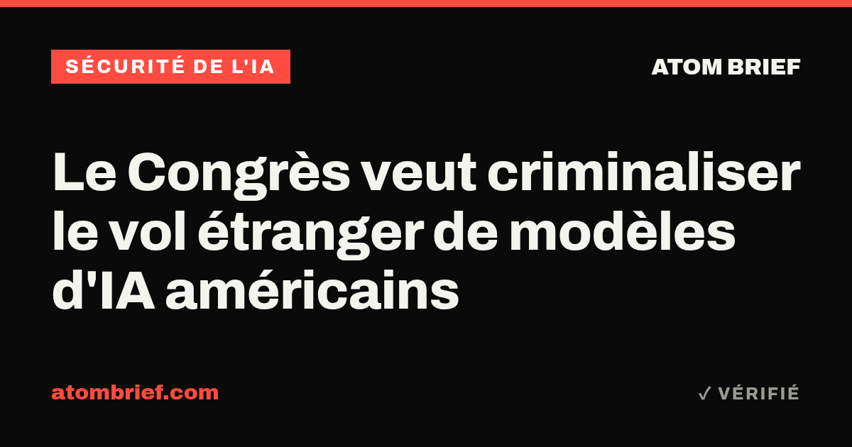 Le Congrès veut criminaliser le vol étranger de modèles d'IA américains
