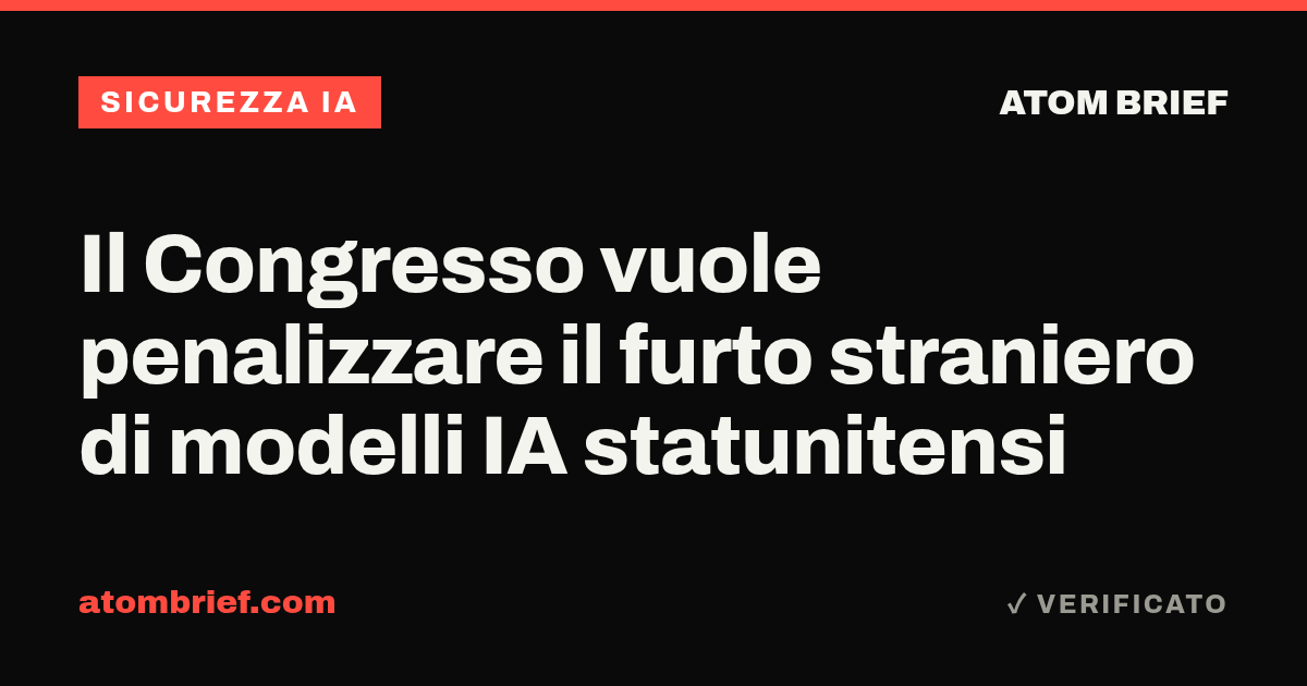 Il Congresso vuole penalizzare il furto straniero di modelli IA statunitensi