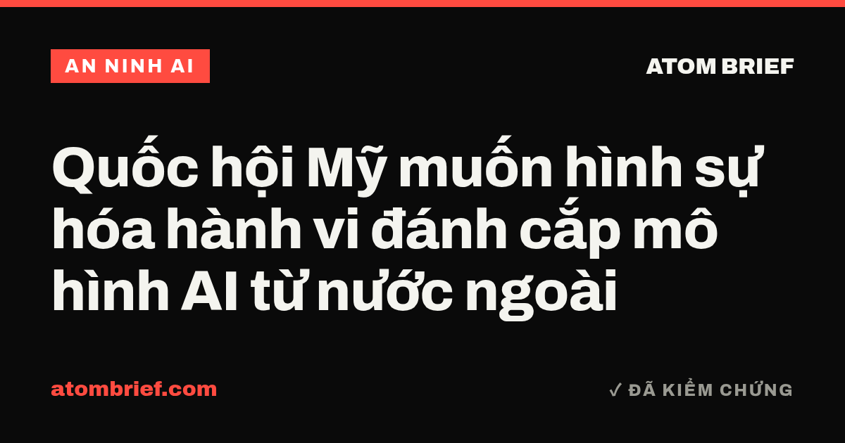 Quốc hội Mỹ muốn hình sự hóa hành vi đánh cắp mô hình AI từ nước ngoài