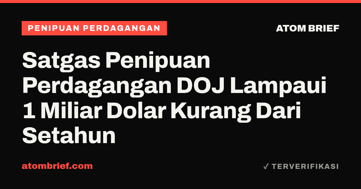 Satgas Penipuan Perdagangan DOJ Lampaui 1 Miliar Dolar Kurang Dari Setahun