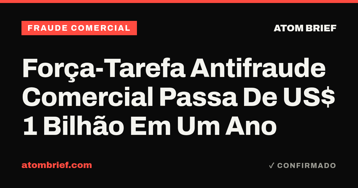 Força-Tarefa Antifraude Comercial Passa De US$ 1 Bilhão Em Um Ano