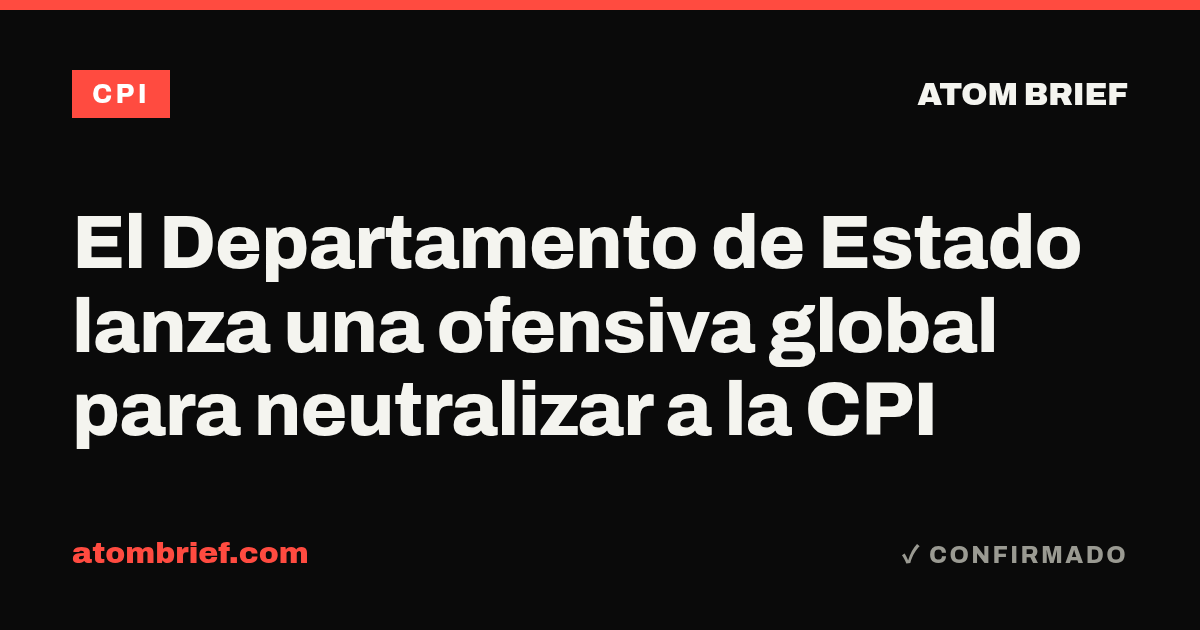 El Departamento de Estado lanza una ofensiva global para neutralizar a la CPI