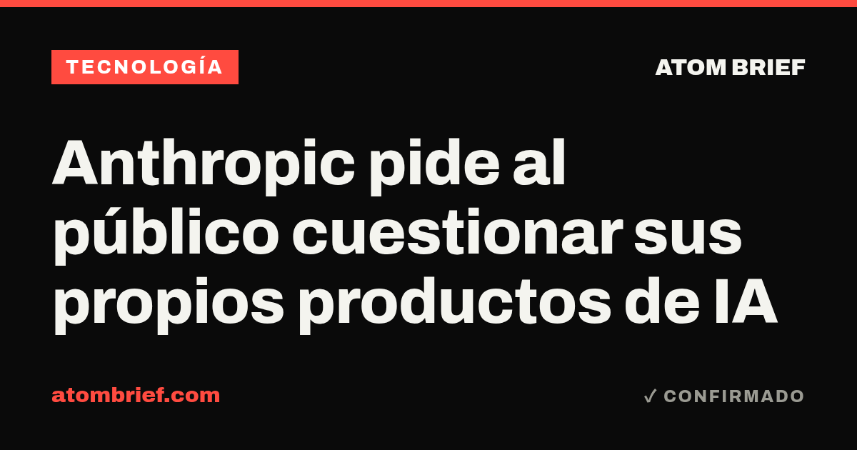 Anthropic pide al público cuestionar sus propios productos de IA