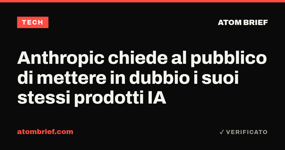 Anthropic chiede al pubblico di mettere in dubbio i suoi stessi prodotti IA