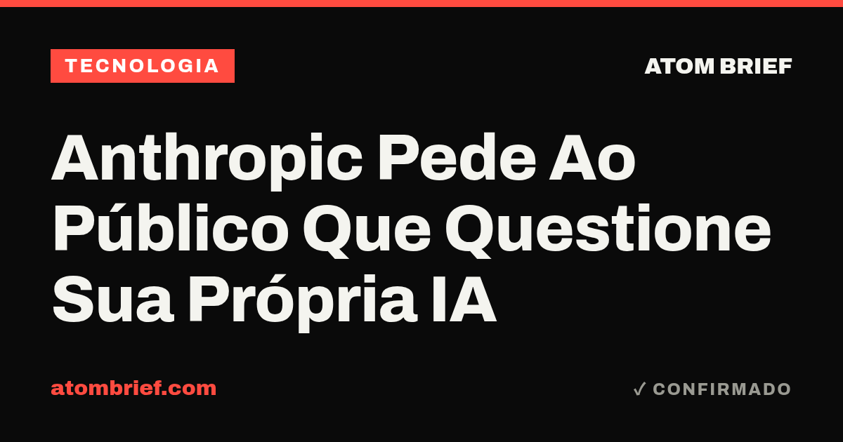 Anthropic Pede Ao Público Que Questione Sua Própria IA