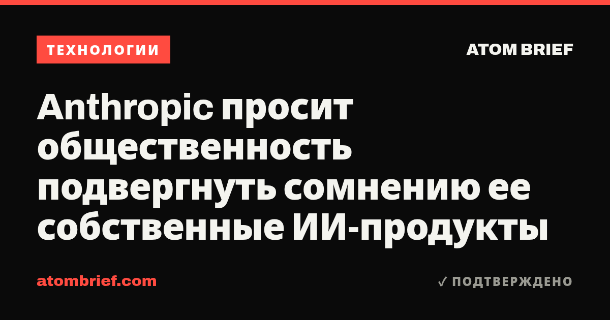Anthropic просит общественность подвергнуть сомнению ее собственные ИИ-продукты