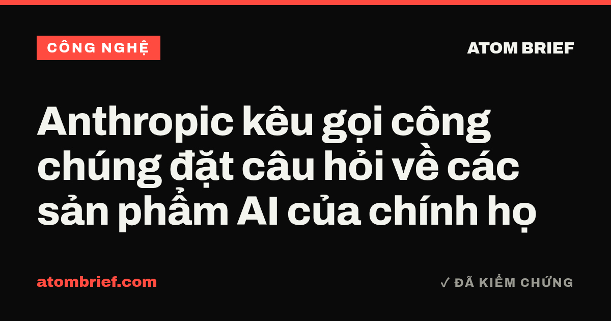 Anthropic kêu gọi công chúng đặt câu hỏi về các sản phẩm AI của chính họ