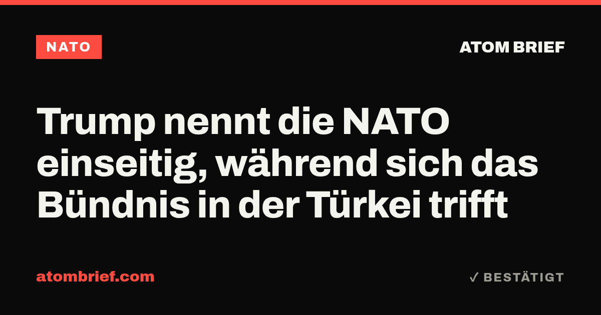 Trump nennt die NATO einseitig, während sich das Bündnis in der Türkei trifft