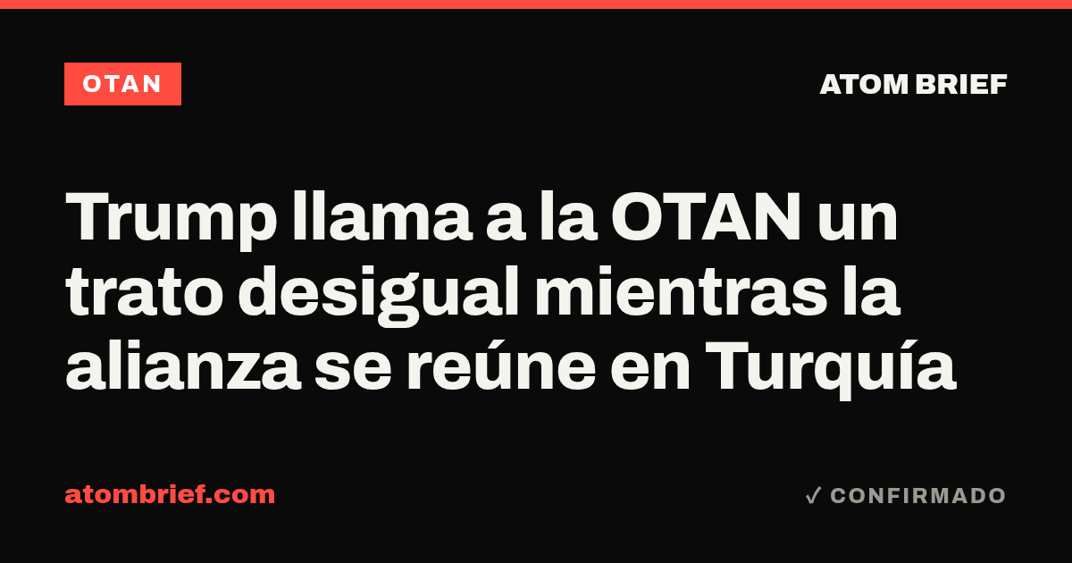 Trump llama a la OTAN un trato desigual mientras la alianza se reúne en Turquía