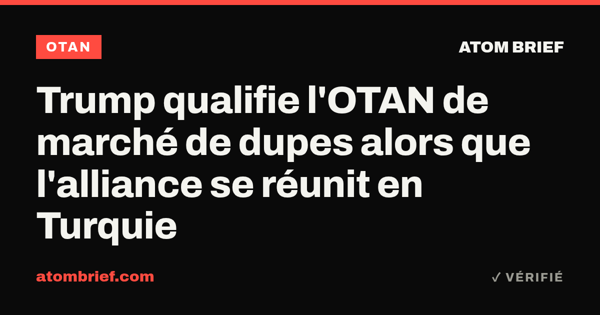 Trump qualifie l'OTAN de marché de dupes alors que l'alliance se réunit en Turquie