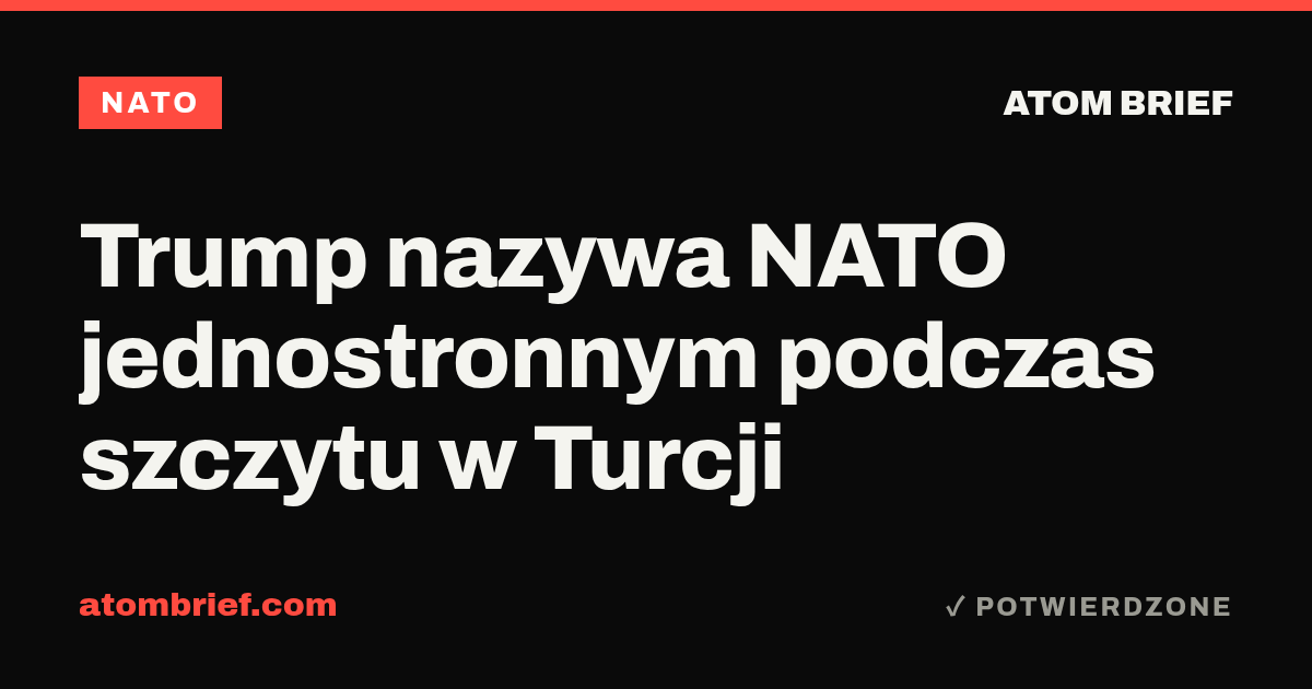 Trump nazywa NATO jednostronnym podczas szczytu w Turcji
