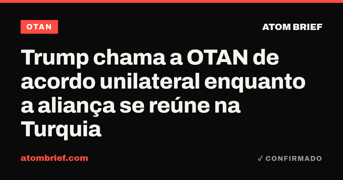 Trump chama a OTAN de acordo unilateral enquanto a aliança se reúne na Turquia