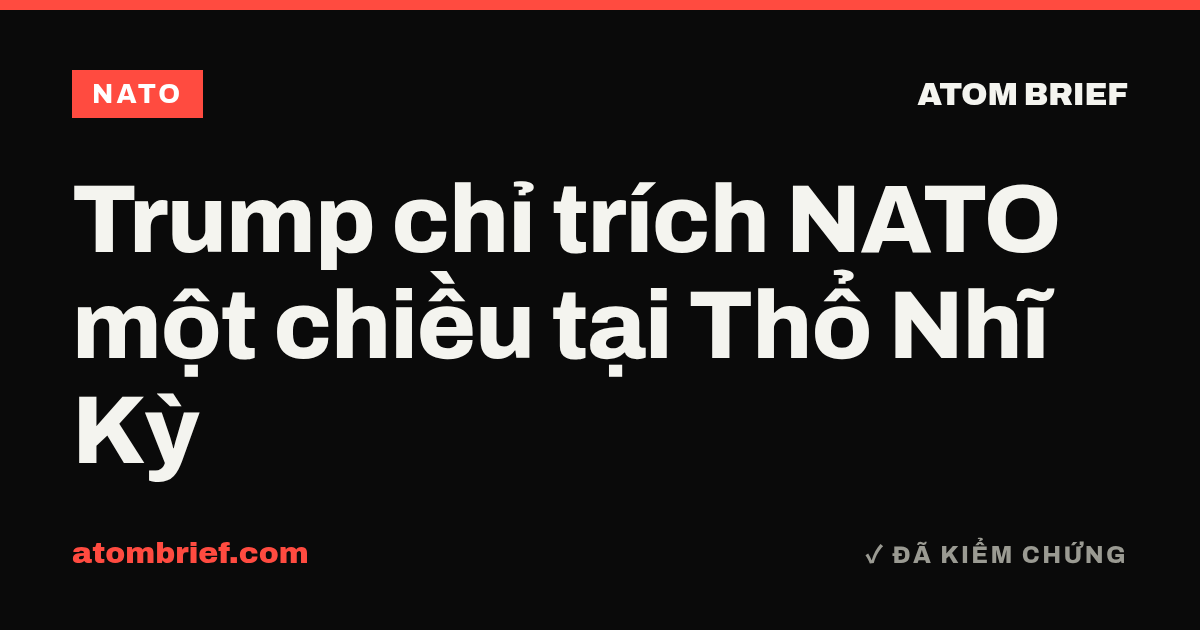 Trump chỉ trích NATO một chiều tại Thổ Nhĩ Kỳ