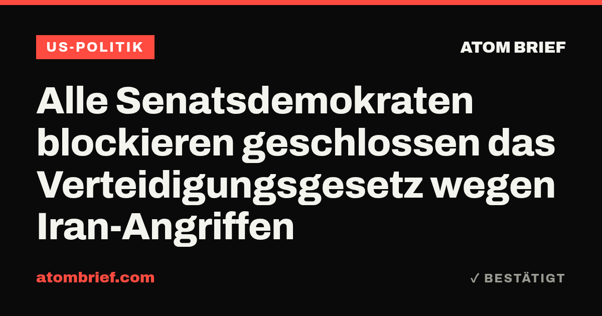 Alle Senatsdemokraten blockieren geschlossen das Verteidigungsgesetz wegen Iran-Angriffen