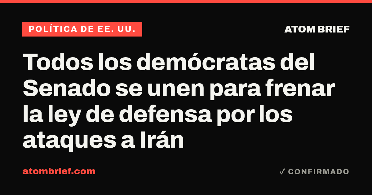 Todos los demócratas del Senado se unen para frenar la ley de defensa por los ataques a Irán