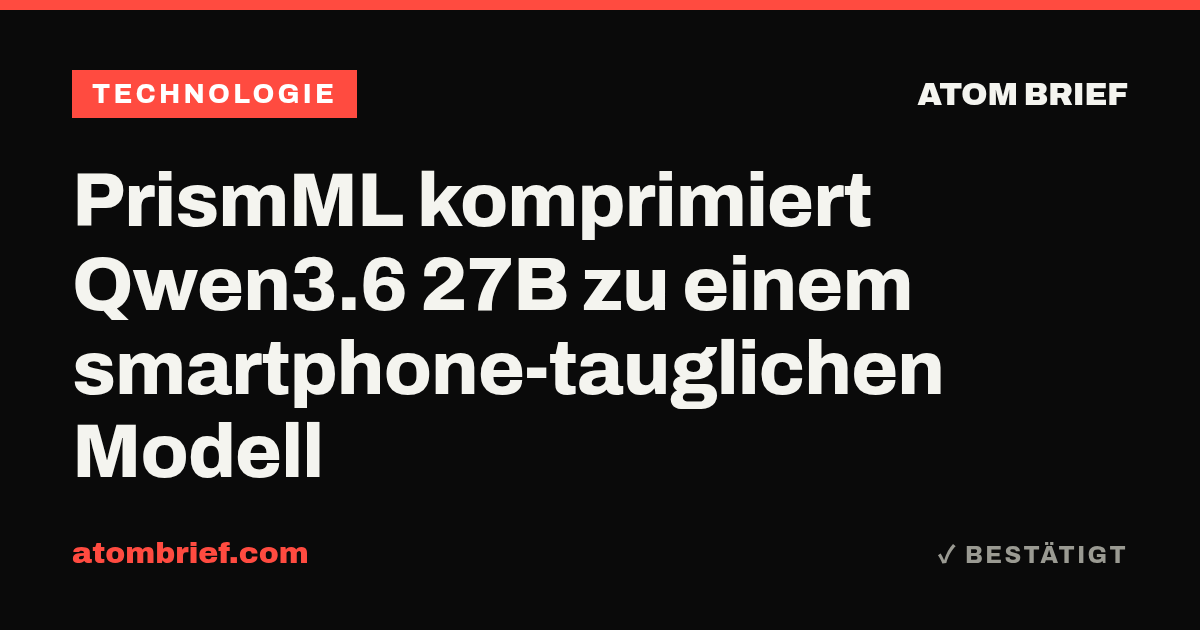 PrismML komprimiert Qwen3.6 27B zu einem smartphone-tauglichen Modell