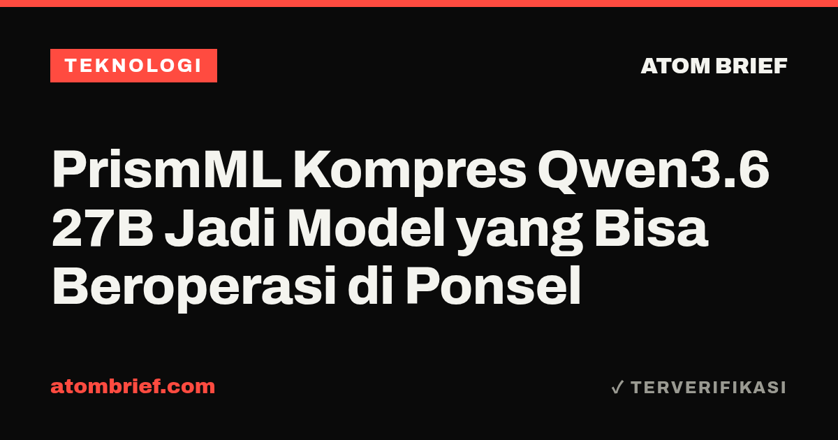 PrismML Kompres Qwen3.6 27B Jadi Model yang Bisa Beroperasi di Ponsel
