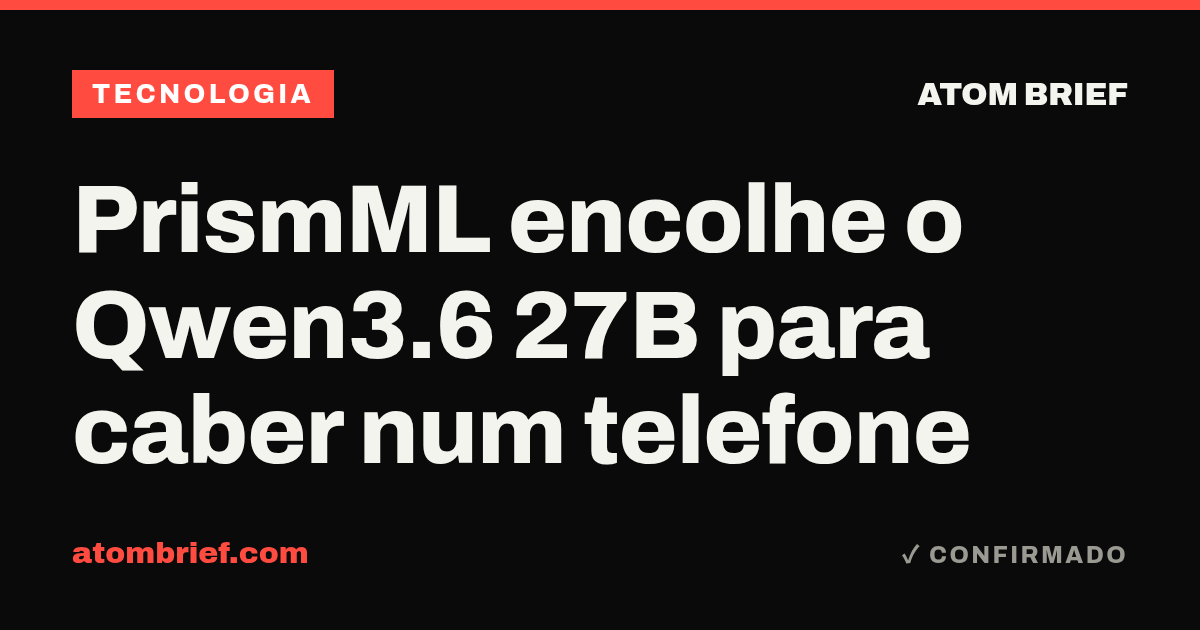 PrismML encolhe o Qwen3.6 27B para caber num telefone