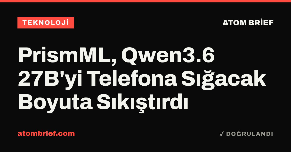 PrismML, Qwen3.6 27B'yi Telefona Sığacak Boyuta Sıkıştırdı