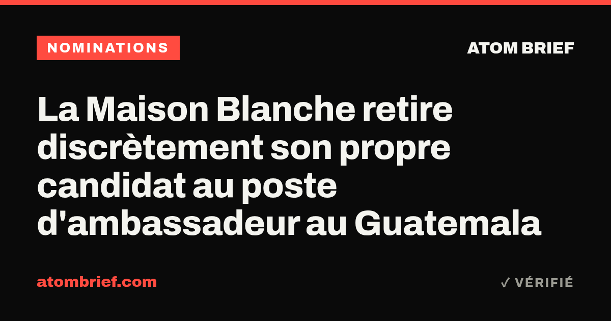 La Maison Blanche retire discrètement son propre candidat au poste d'ambassadeur au Guatemala