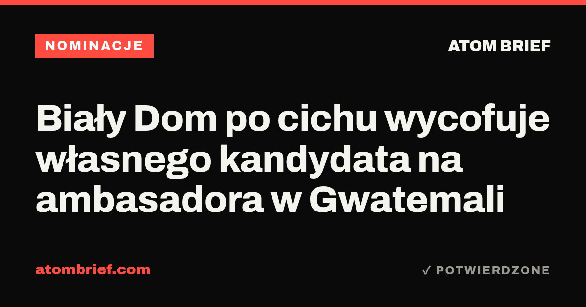 Biały Dom po cichu wycofuje własnego kandydata na ambasadora w Gwatemali