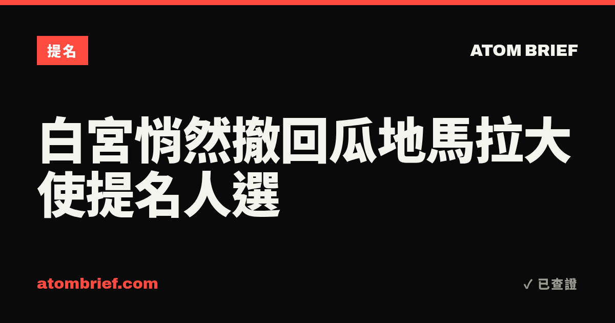 白宮悄然撤回瓜地馬拉大使提名人選