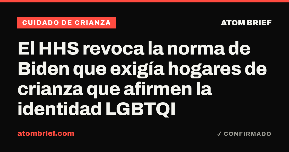 El HHS revoca la norma de Biden que exigía hogares de crianza que afirmen la identidad LGBTQI