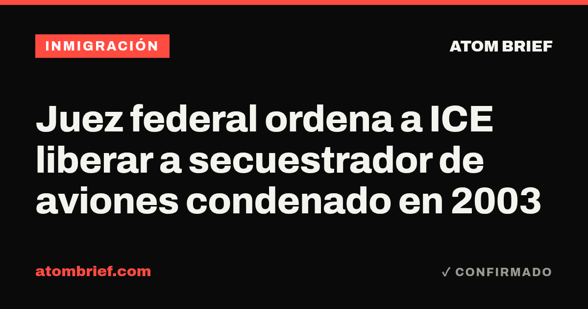 Juez federal ordena a ICE liberar a secuestrador de aviones condenado en 2003