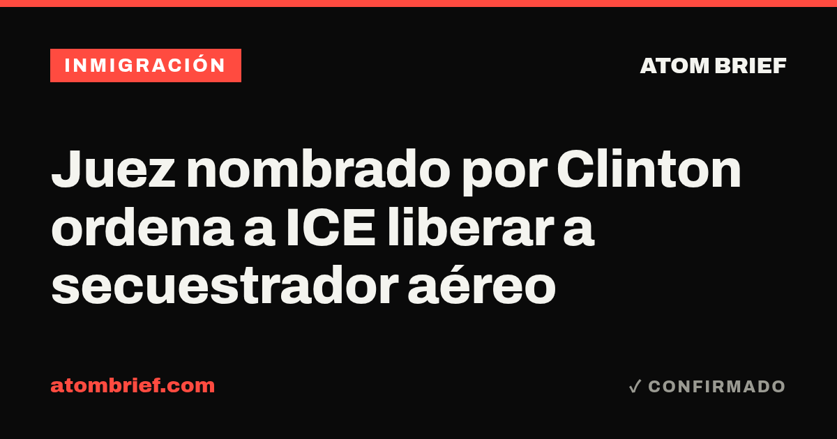 Juez nombrado por Clinton ordena a ICE liberar a secuestrador aéreo