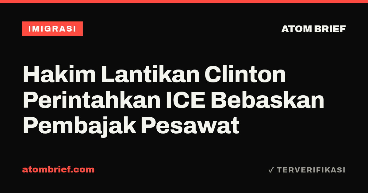 Hakim Lantikan Clinton Perintahkan ICE Bebaskan Pembajak Pesawat