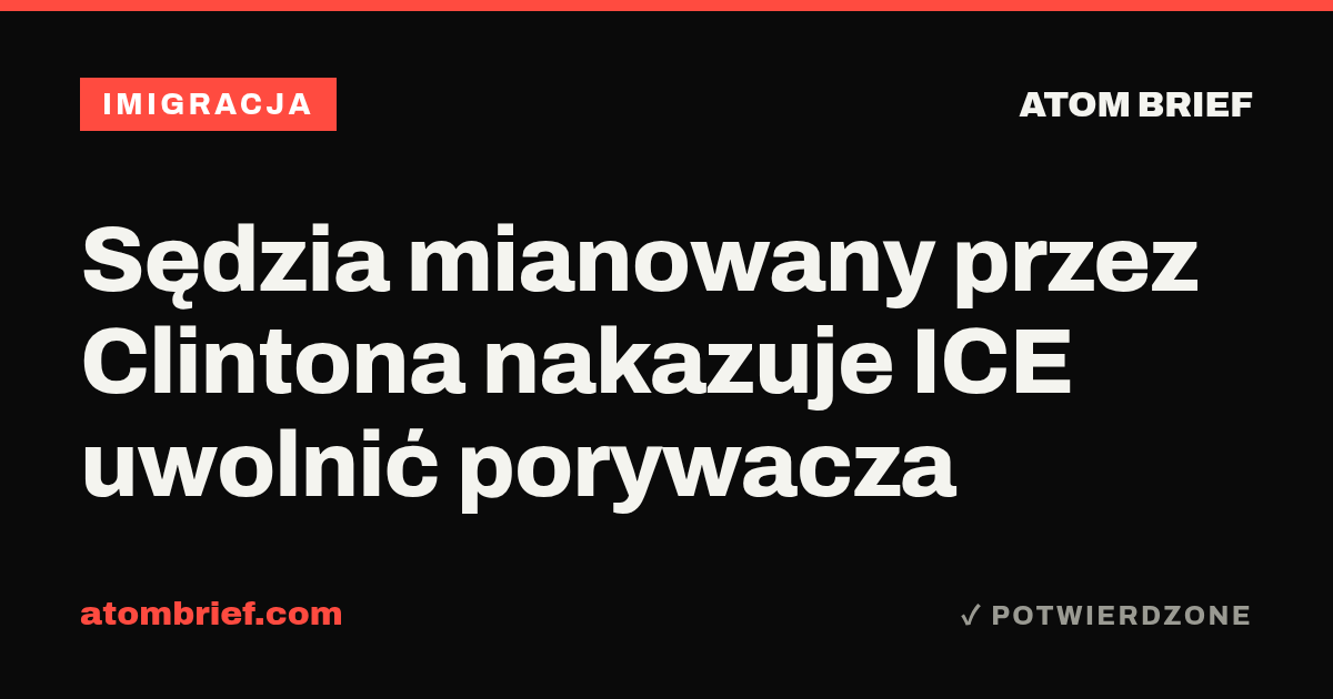 Sędzia mianowany przez Clintona nakazuje ICE uwolnić porywacza