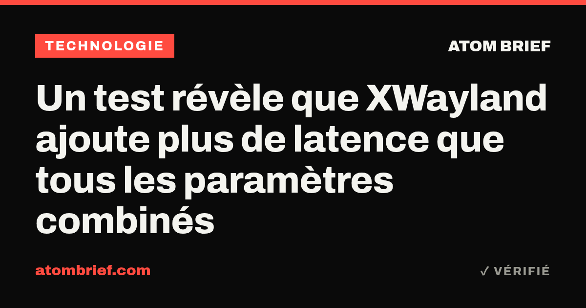 Un test révèle que XWayland ajoute plus de latence que tous les paramètres combinés