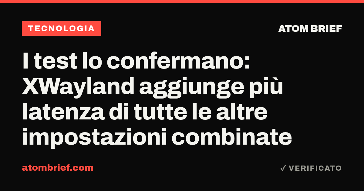 I test lo confermano: XWayland aggiunge più latenza di tutte le altre impostazioni combinate