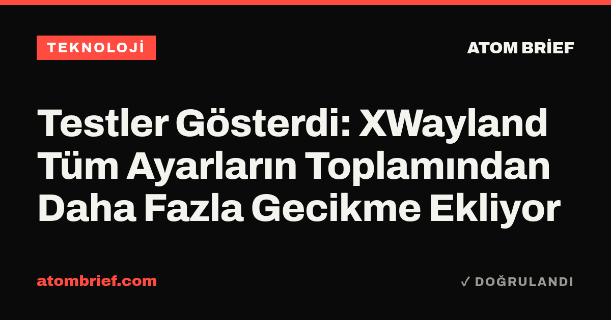 Testler Gösterdi: XWayland Tüm Ayarların Toplamından Daha Fazla Gecikme Ekliyor