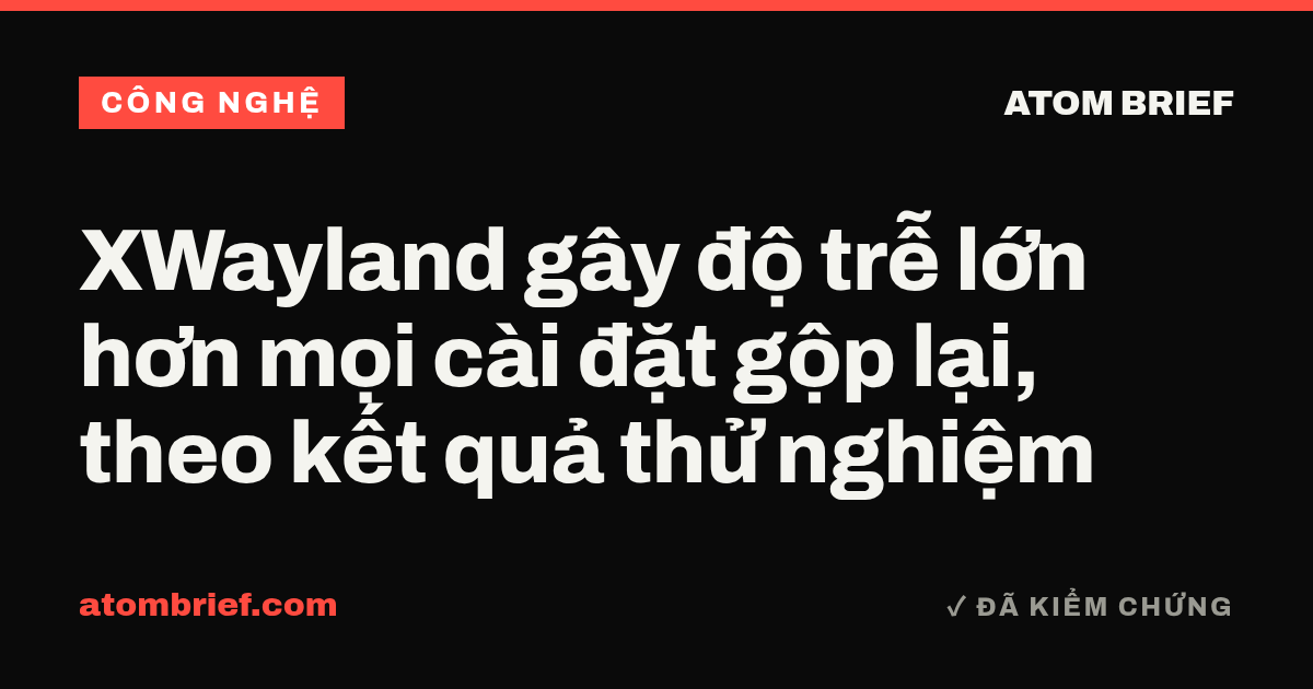 XWayland gây độ trễ lớn hơn mọi cài đặt gộp lại, theo kết quả thử nghiệm