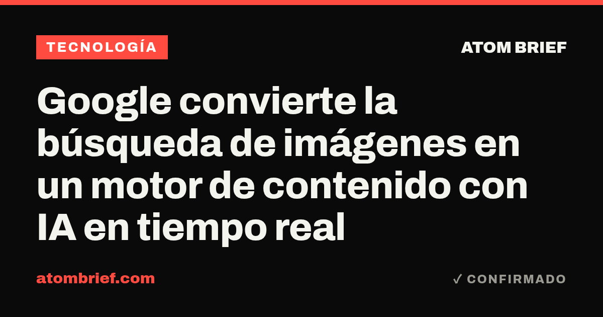 Google convierte la búsqueda de imágenes en un motor de contenido con IA en tiempo real