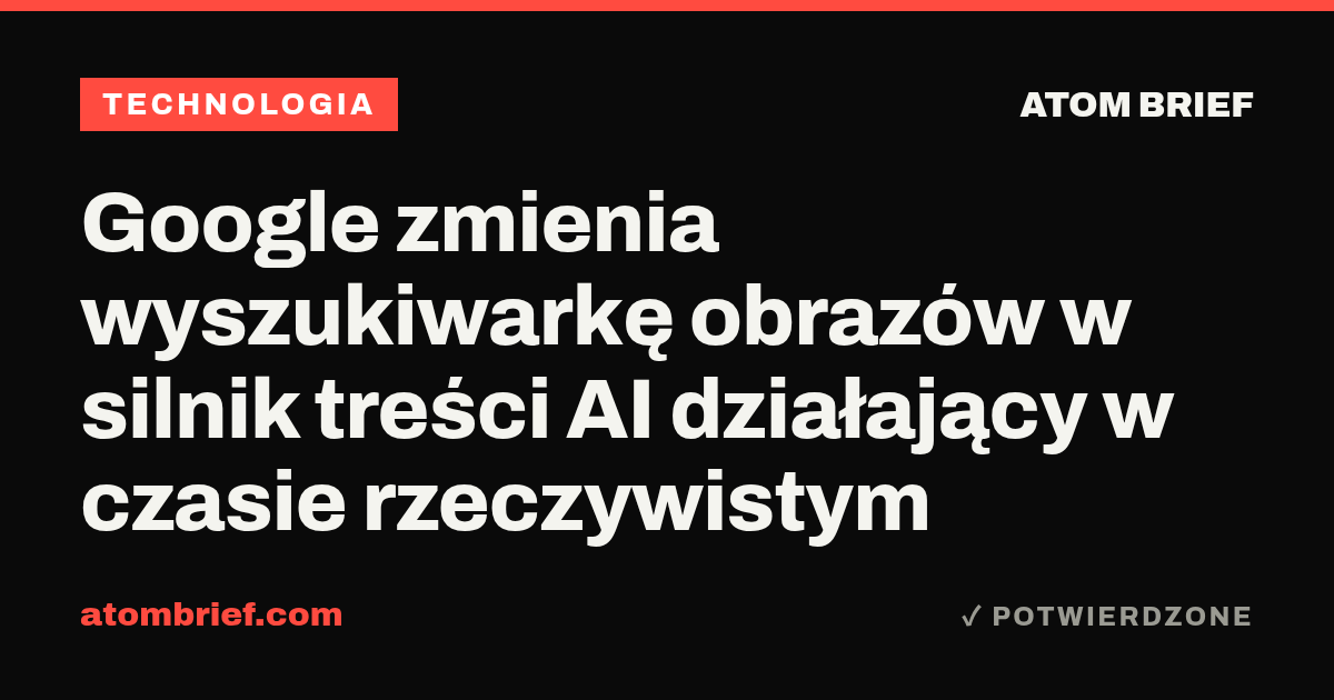 Google zmienia wyszukiwarkę obrazów w silnik treści AI działający w czasie rzeczywistym