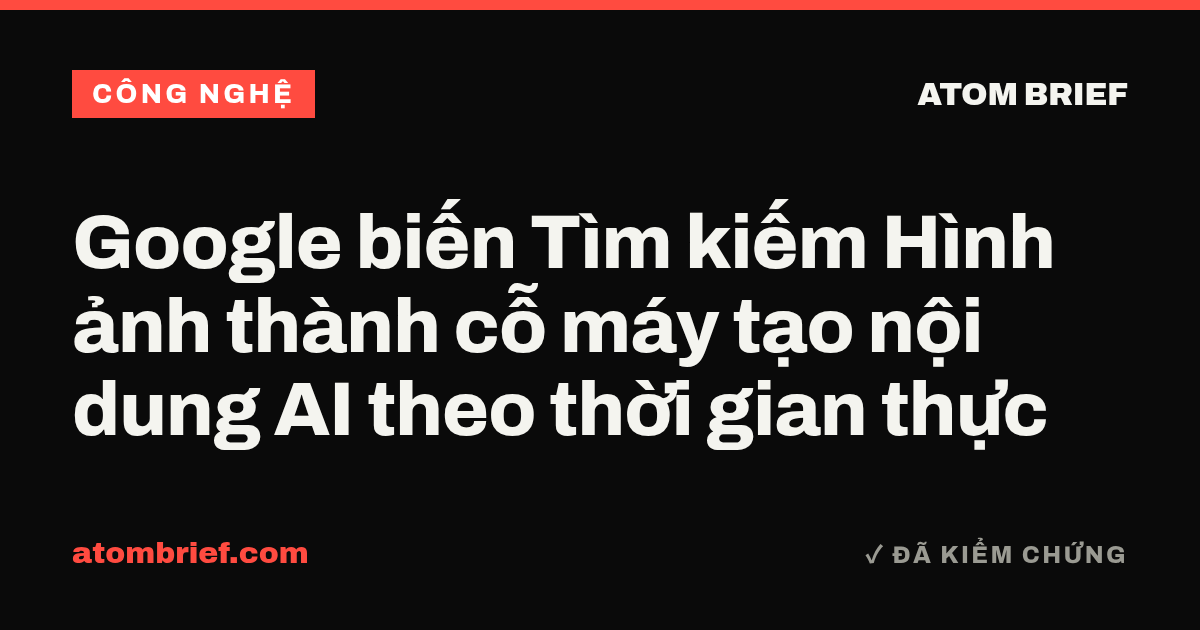 Google biến Tìm kiếm Hình ảnh thành cỗ máy tạo nội dung AI theo thời gian thực