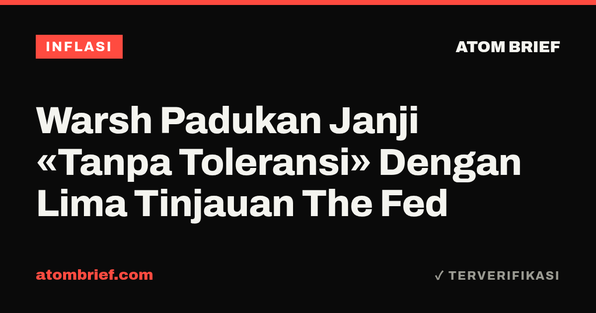 Warsh Padukan Janji «Tanpa Toleransi» Dengan Lima Tinjauan The Fed