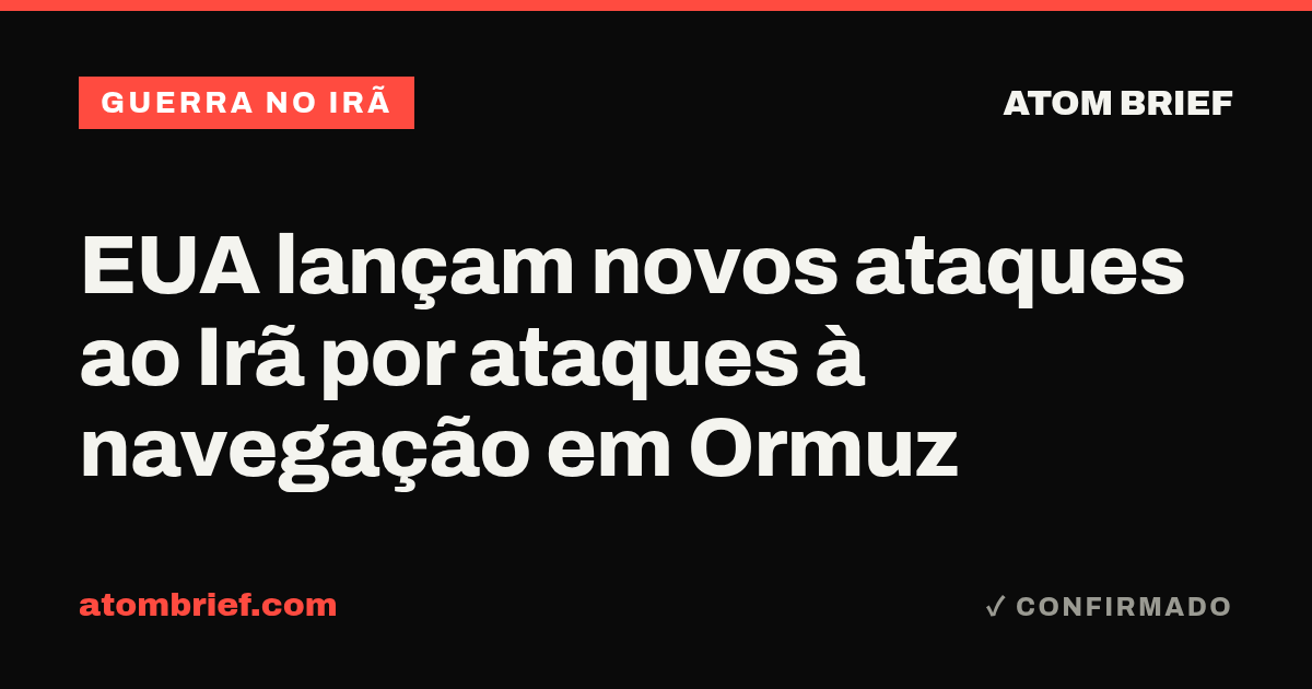 EUA lançam novos ataques ao Irã por ataques à navegação em Ormuz