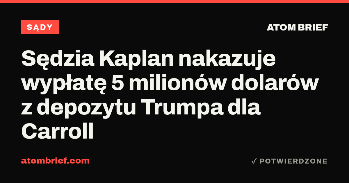Sędzia Kaplan nakazuje wypłatę 5 milionów dolarów z depozytu Trumpa dla Carroll