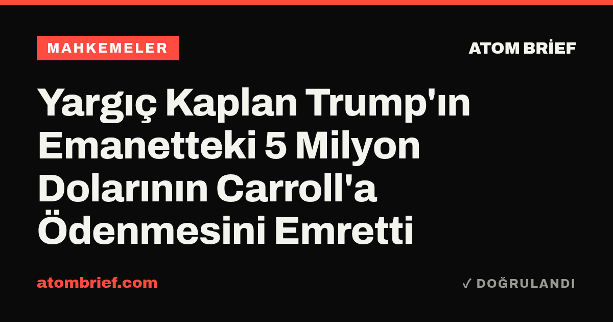 Yargıç Kaplan Trump'ın Emanetteki 5 Milyon Dolarının Carroll'a Ödenmesini Emretti